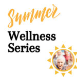 Register: Summer Wellness Series - July 13th-August 17th